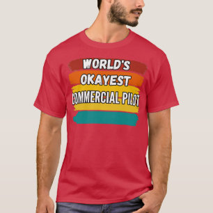 Commercial Pilot Gifts Worlds Okayest Commercial P T-Shirt