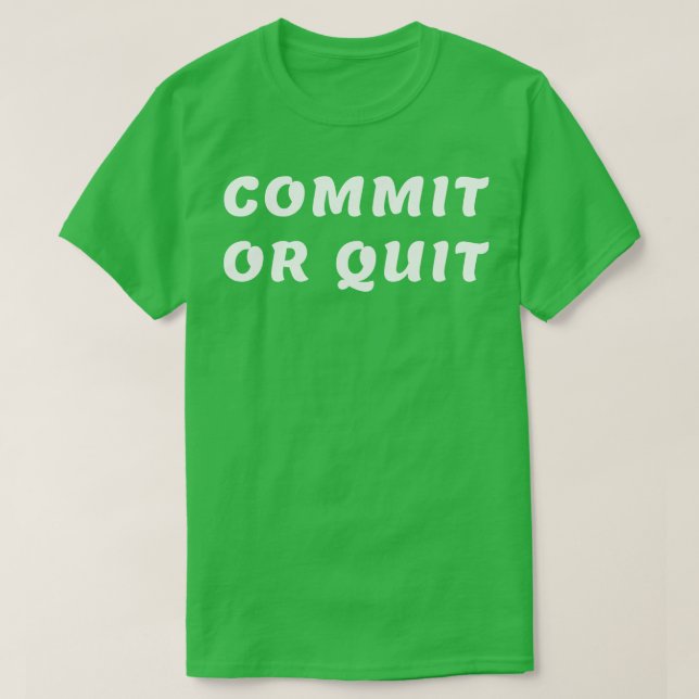 Commit or quit 1 T-Shirt (Design Front)