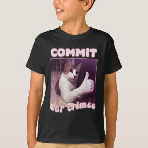 Commit War Crimes Funny Cat Meme T-Shirt