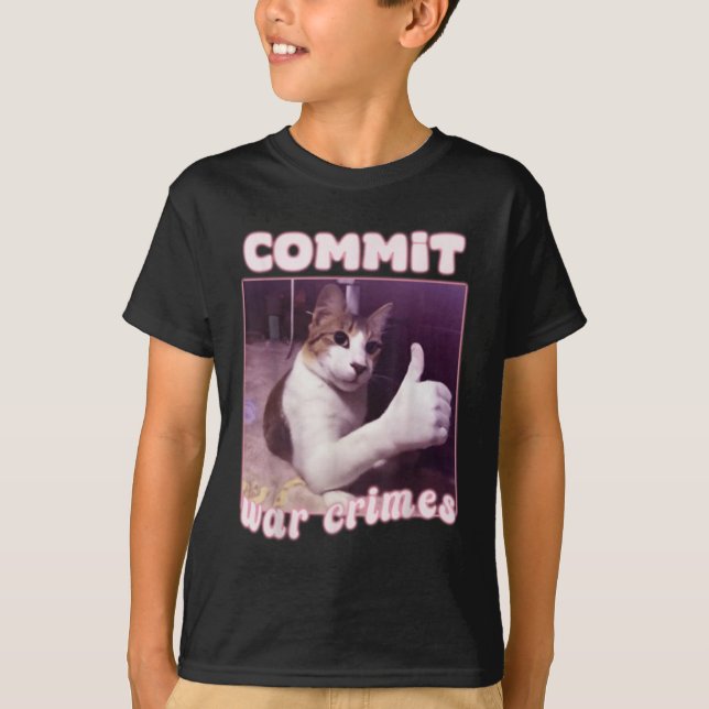 Commit War Crimes Funny Cat Meme  T-Shirt (Front)