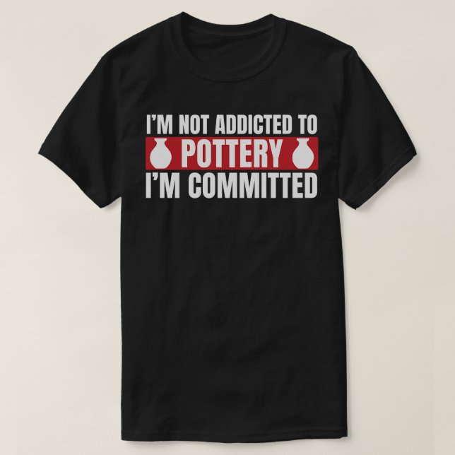 Committed To Pottery Funny Potter Clay T-Shirt (Design Front)