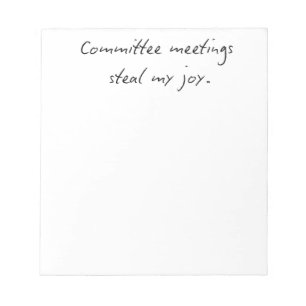 Committee Meetings Steal My Joy Faculty Humor No Notepad