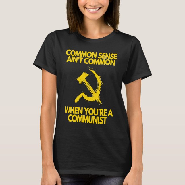 Common Sense Ain't Common When You're a Communist T-Shirt (Front)