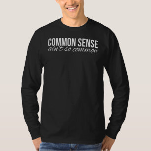 Common Sense Ain't So Common T-Shirt