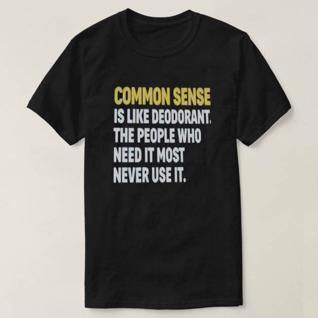 COMMON SENSE IS LIKE DEODORANT T-Shirt (Design Front)