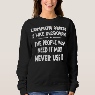 Common Sense Is Like Deodorant The People Who Need Sweatshirt