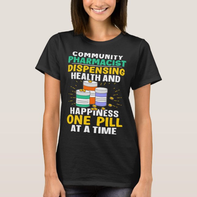 Community Pharmacist Happiness One Pill At A Time T-Shirt (Front)