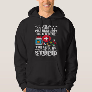 Community Pharmacist There s No Cure For Stupid Hoodie