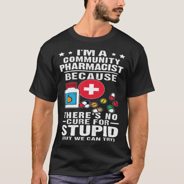 Community Pharmacist There s No Cure For Stupid T-Shirt (Front)