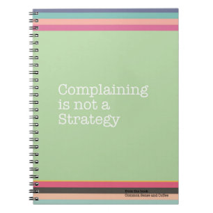 Complaining is Not a Strategy Notebook
