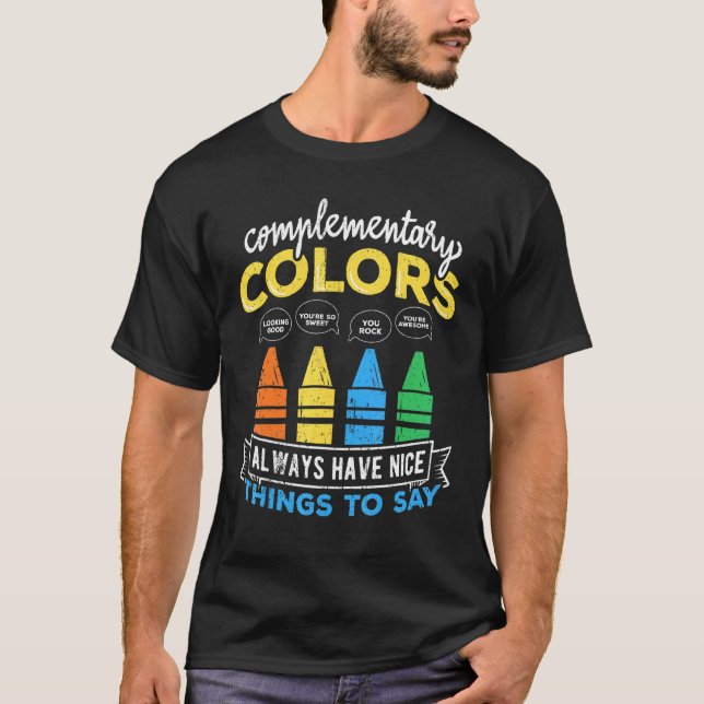 Complementary Colours Always Have Nice Things To S T-Shirt (Front)