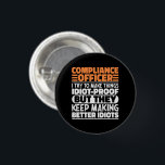 Compliance Officer I Try To Make Things Funny  3 Cm Round Badge<br><div class="desc">Funny Compliance Officer Sayings "Compliance Officer I Try To Make Things Idiot Proof But They Keep Making Better Idiots". Grab this Funny Compliance Officer design as a funny gifts for an awesome mum,  dad or friend.</div>