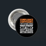 Compliance Officer I Try To Make Things Funny  3 Cm Round Badge<br><div class="desc">Funny Compliance Officer Sayings "Compliance Officer I Try To Make Things Idiot Proof But They Keep Making Better Idiots". Grab this Funny Compliance Officer design as a funny gifts for an awesome mum,  dad or friend.</div>