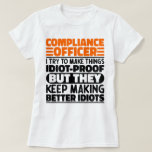 Compliance Officer I Try To Make Things Funny  T-Shirt<br><div class="desc">Funny Compliance Officer Sayings "Compliance Officer I Try To Make Things Idiot Proof But They Keep Making Better Idiots". Grab this Funny Compliance Officer design as a funny gifts for an awesome mum,  dad or friend.</div>