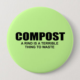 COMPOST- A RIND IS A TERRIBLE THING TO WASTE 10 CM ROUND BADGE