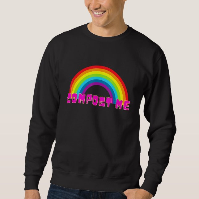 Compost Me Rainbow Sarcasm Sweatshirt (Front)
