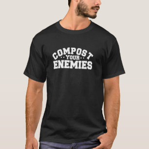 Compost Your Enemies Funny Gardening T-Shirt