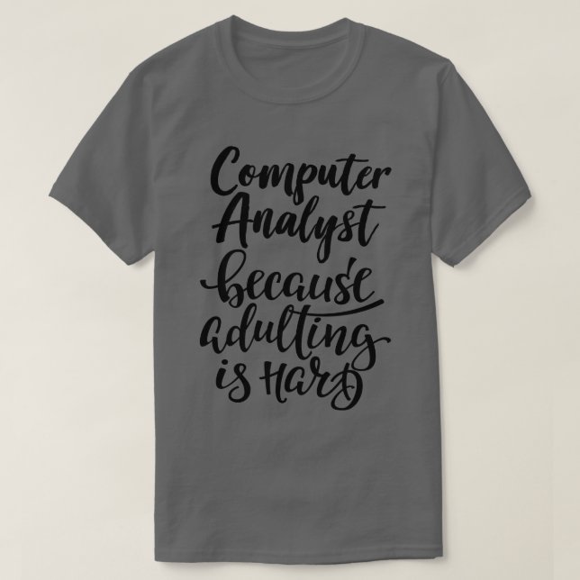 Computer Analyst Because Adulting Is Hard 1 T-Shirt (Design Front)