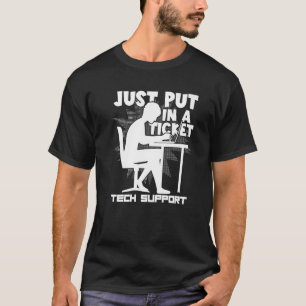 Computer Coding Just Put In A Ticket Technical Sup T-Shirt