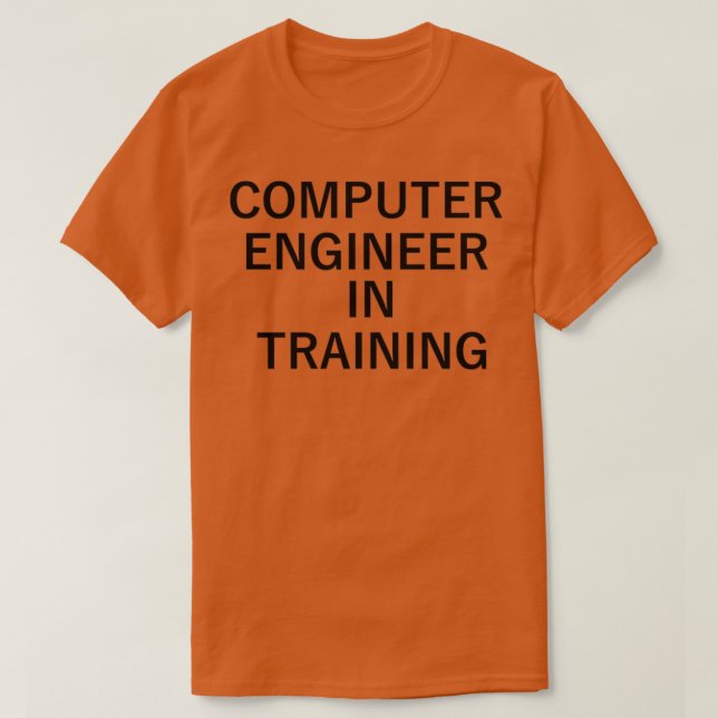 Computer engineer in training 1 T-Shirt (Design Front)