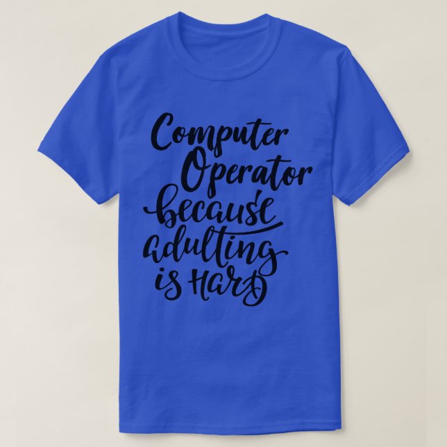Computer Operator Because Adulting Is Hard T-Shirt (Design Front)