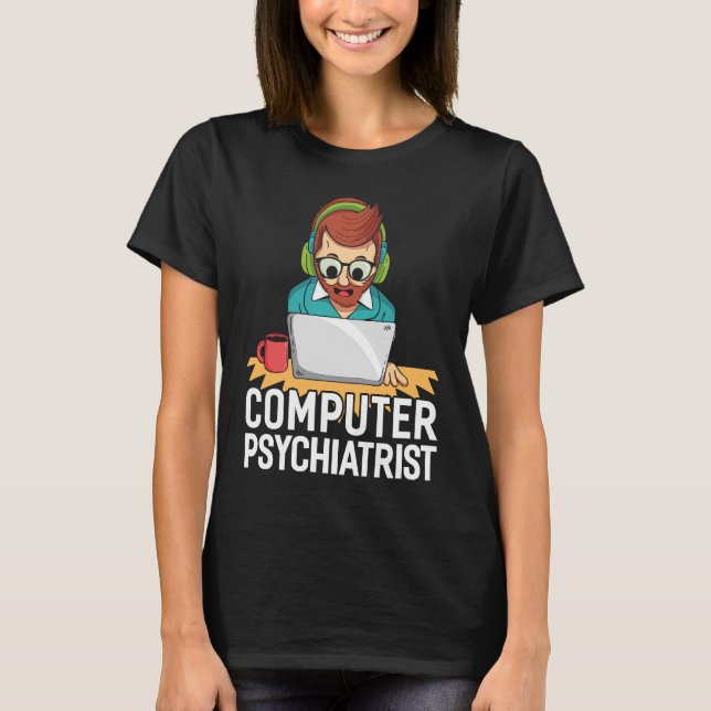 Computer Psychiatrist For Tech Support T-Shirt (Front)