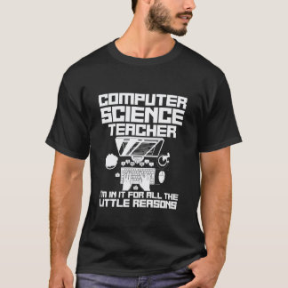 Computer Science Teacher In It For The Little Reas T-Shirt
