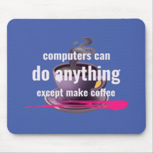 Computers can do anything except make coffee mouse pad