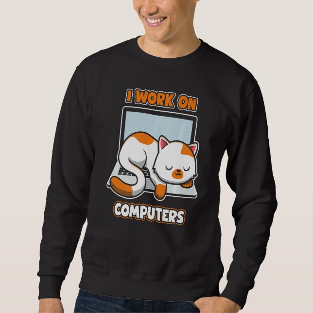 Computers Engineer   Cat I Work On Computers Sweatshirt (Front)