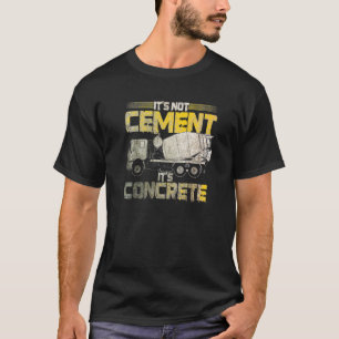 Concrete Finisher Not Cement Its Concrete Mason T-Shirt