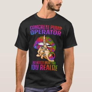 Concrete Pump Operator Knows More Than She Says an T-Shirt