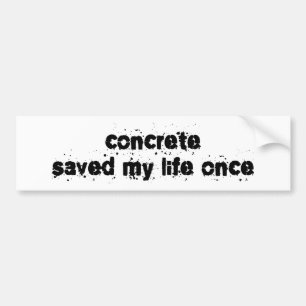 Concrete Saved My Life Once Bumper Sticker