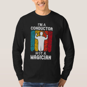 Conductor Not A Magician With Baton For Music Orch T-Shirt