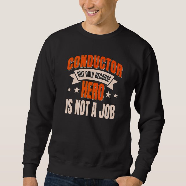 Conductor Train Express Rail Transport Freight Rai Sweatshirt (Front)