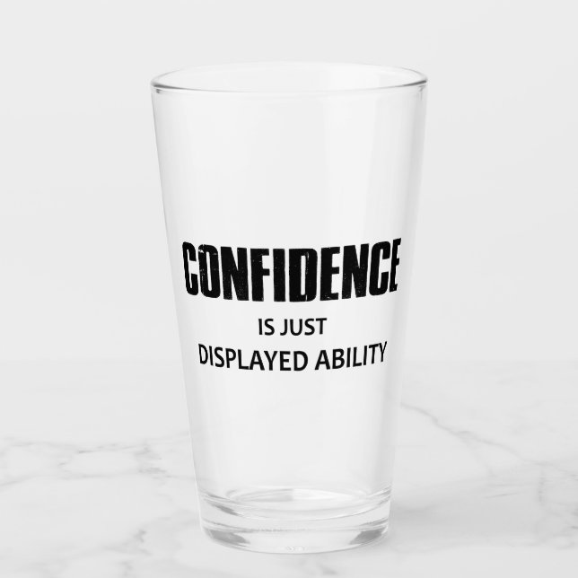 Confidence Is Just Displayed Ability Glass (Front)