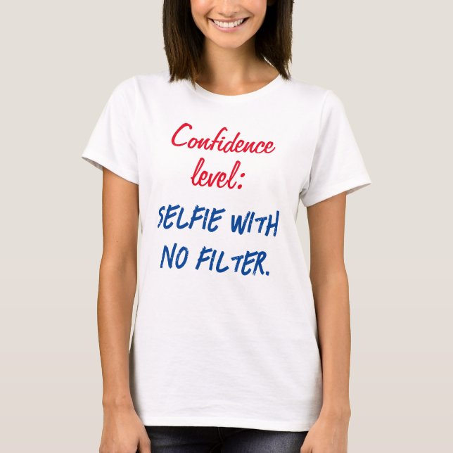 Confidence level: Selfie with no filter T-Shirt (Front)