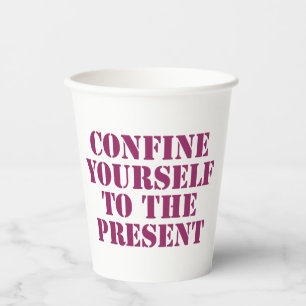 Confine yourself to the present motivational quote paper cups