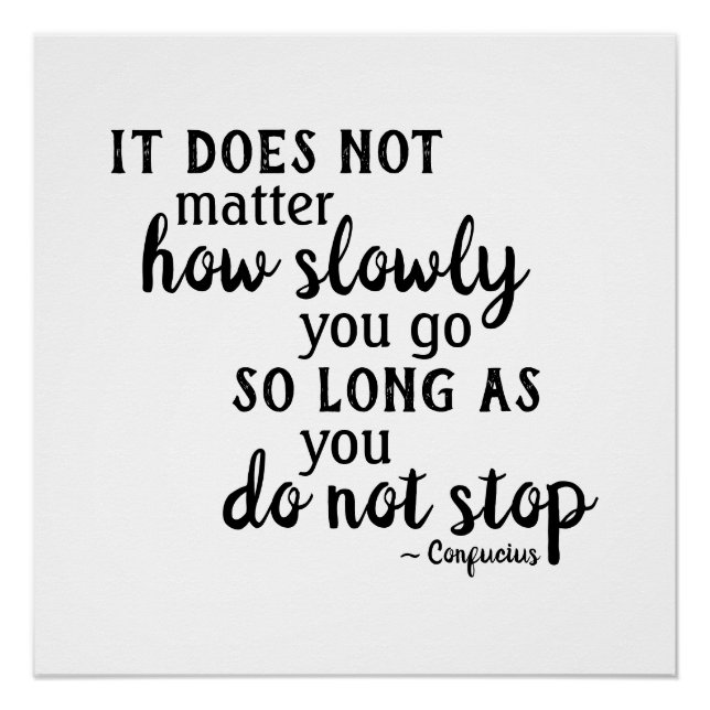 Confucius Quote Not Matter How Slowly Do Not Stop Poster (Front)