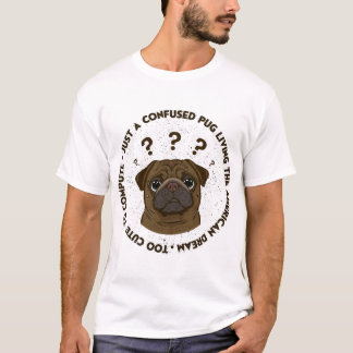 Confused Pug Living American Dream Funny Gift T-Shirt
