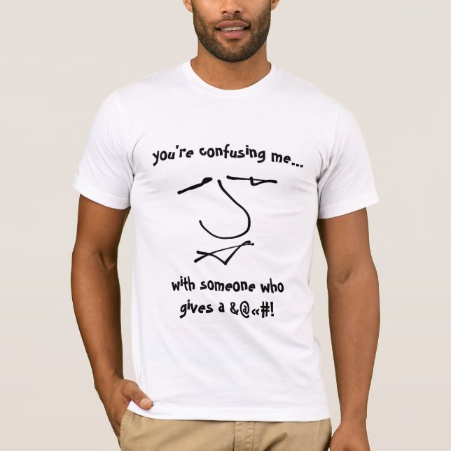 Confusing me with someone who... fun character T-Shirt (Front)
