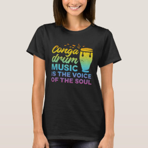 Conga Drum Music Is The Voice Of The Soul  Conga D T-Shirt