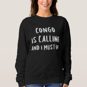 Congo Is Calling And I Must Go Vacation Funny Coun Sweatshirt