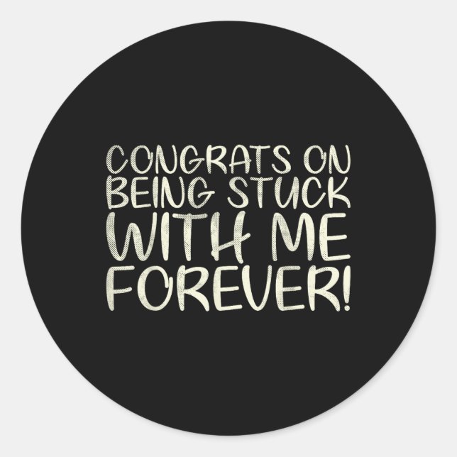 Congrats On Being Stuck With Me Forever For Bride  Classic Round Sticker (Front)