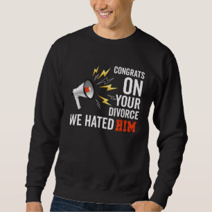 Congrats On Your Divorce We Hated Him Divorce Par Sweatshirt