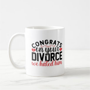 Congrats on Your Divorce We Hated Him Funny Coffee Mug