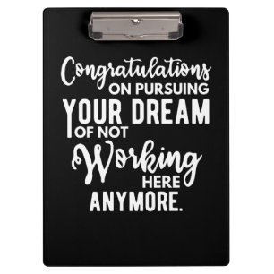 Congratulations on pursuing your dream of not work clipboard