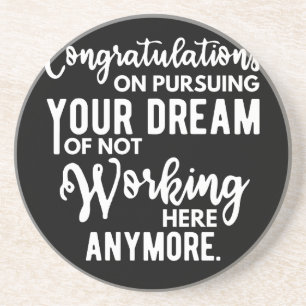 Congratulations on pursuing your dream of not work coaster