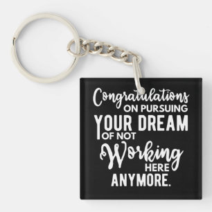 Congratulations on pursuing your dream of not work key ring