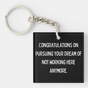 Congratulations on pursuing your dream of not work key ring