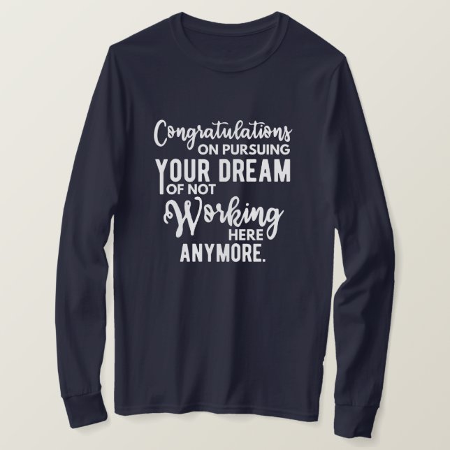 Congratulations on pursuing your dream of not work T-Shirt (Design Front)